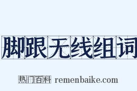 脚跟无线组词是什么意思的图片